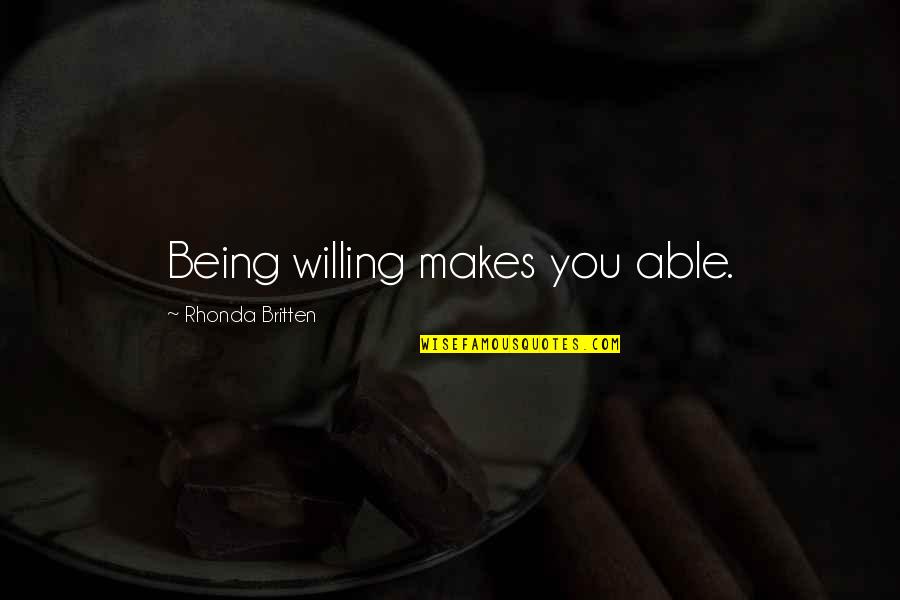 Ratchada Law Quotes By Rhonda Britten: Being willing makes you able. Ratchada Law Quotes By Rhonda Britten: Being willing makes you able.