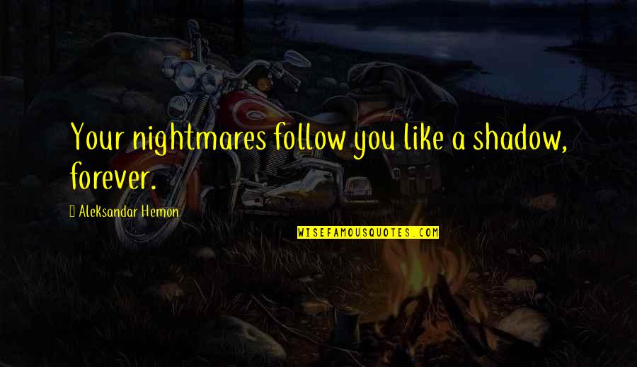 Ratchet Best Friend Quotes By Aleksandar Hemon: Your nightmares follow you like a shadow, forever.