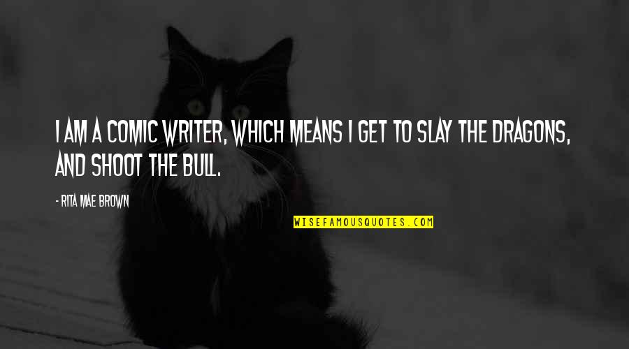 Ratchet Transformers Quotes By Rita Mae Brown: I am a comic writer, which means I