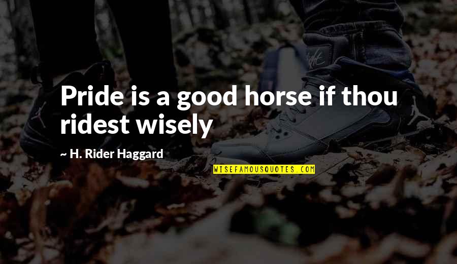 Ratcheted Quotes By H. Rider Haggard: Pride is a good horse if thou ridest