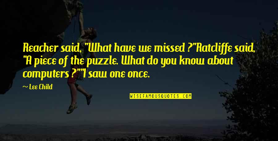 Ratcliffe Quotes By Lee Child: Reacher said, "What have we missed ?"Ratcliffe said,