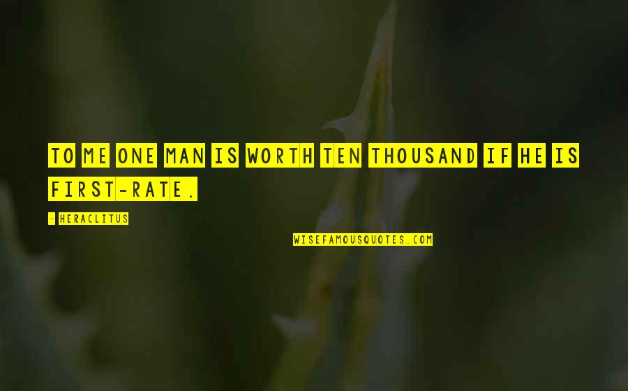 Rate Me Quotes By Heraclitus: To me one man is worth ten thousand