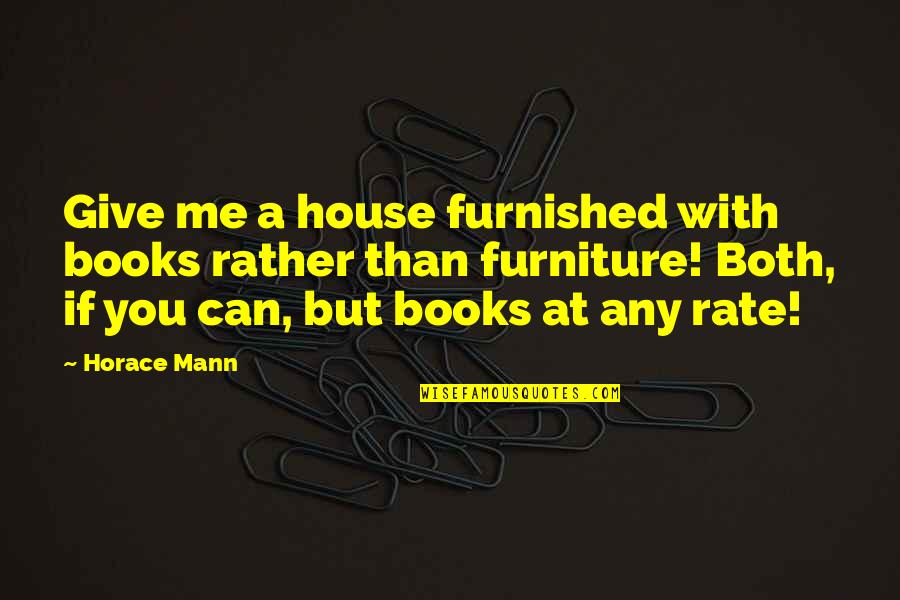 Rate Me Quotes By Horace Mann: Give me a house furnished with books rather