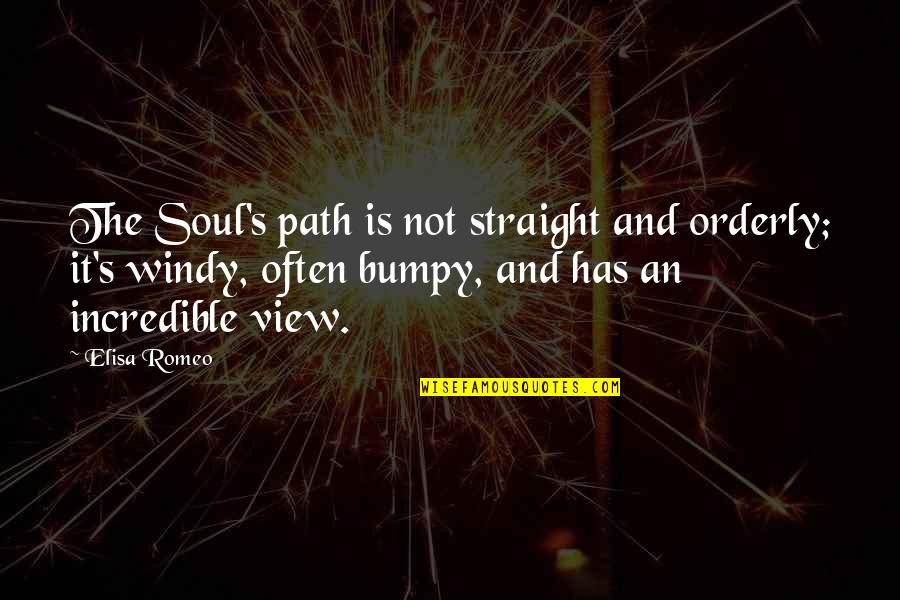 Rate My Professor Quotes By Elisa Romeo: The Soul's path is not straight and orderly;