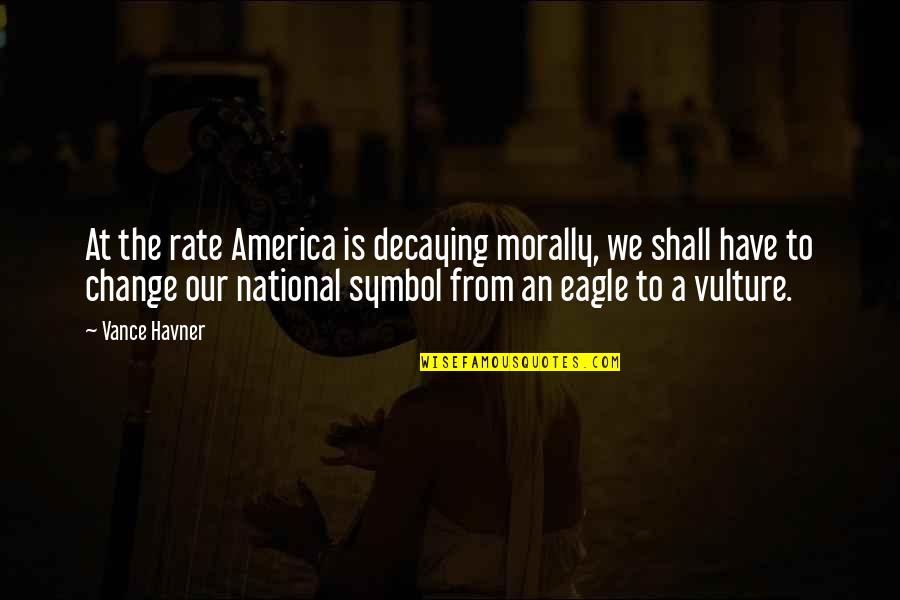 Rate Of Change Quotes By Vance Havner: At the rate America is decaying morally, we