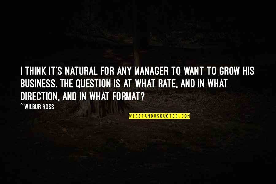 Rate Quotes By Wilbur Ross: I think it's natural for any manager to