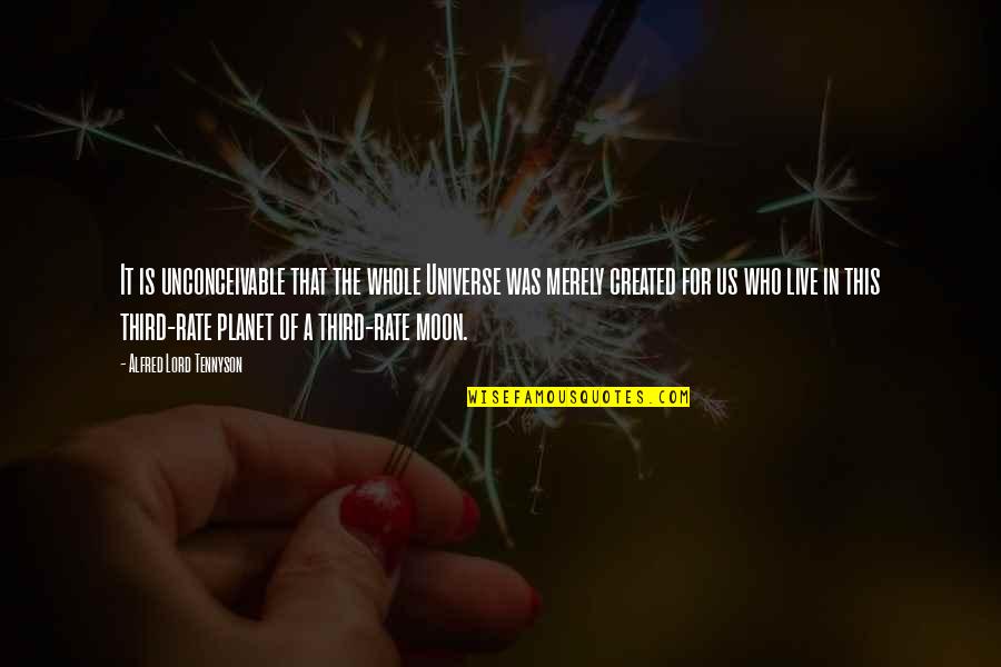 Rate Us Quotes By Alfred Lord Tennyson: It is unconceivable that the whole Universe was Rate Us Quotes By Alfred Lord Tennyson: It is unconceivable that the whole Universe was