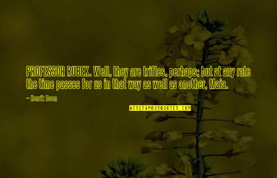 Rate Us Quotes By Henrik Ibsen: PROFESSOR RUBEK. Well, they are trifles, perhaps; but Rate Us Quotes By Henrik Ibsen: PROFESSOR RUBEK. Well, they are trifles, perhaps; but