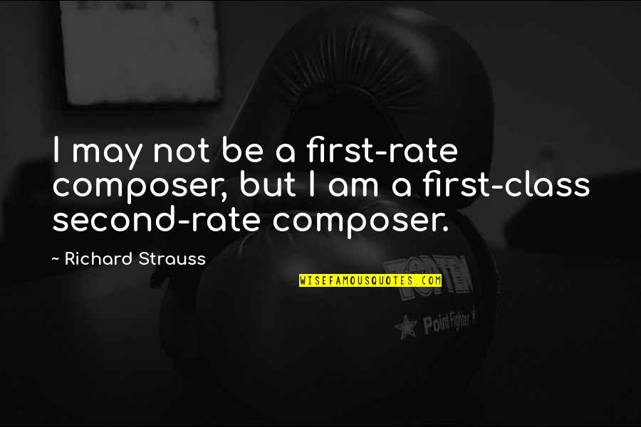 Rate Us Quotes By Richard Strauss: I may not be a first-rate composer, but