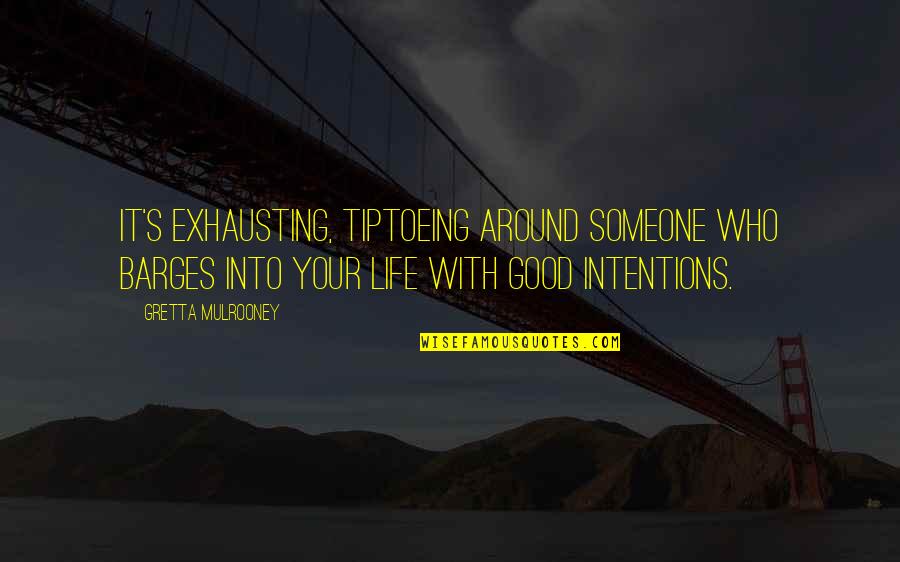 Ratelle Communications Quotes By Gretta Mulrooney: It's exhausting, tiptoeing around someone who barges into