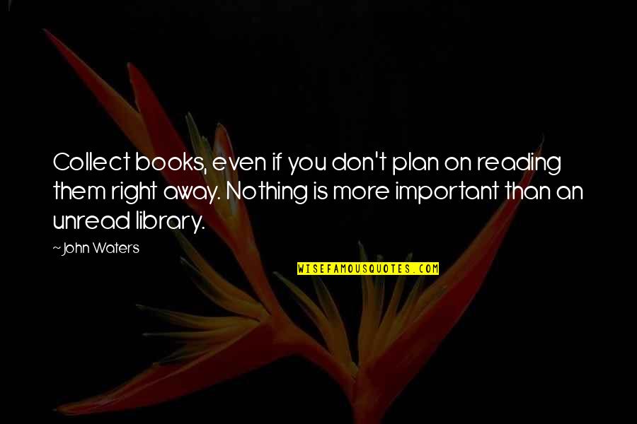 Rateness Quotes By John Waters: Collect books, even if you don't plan on