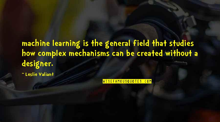 Rateness Quotes By Leslie Valiant: machine learning is the general field that studies