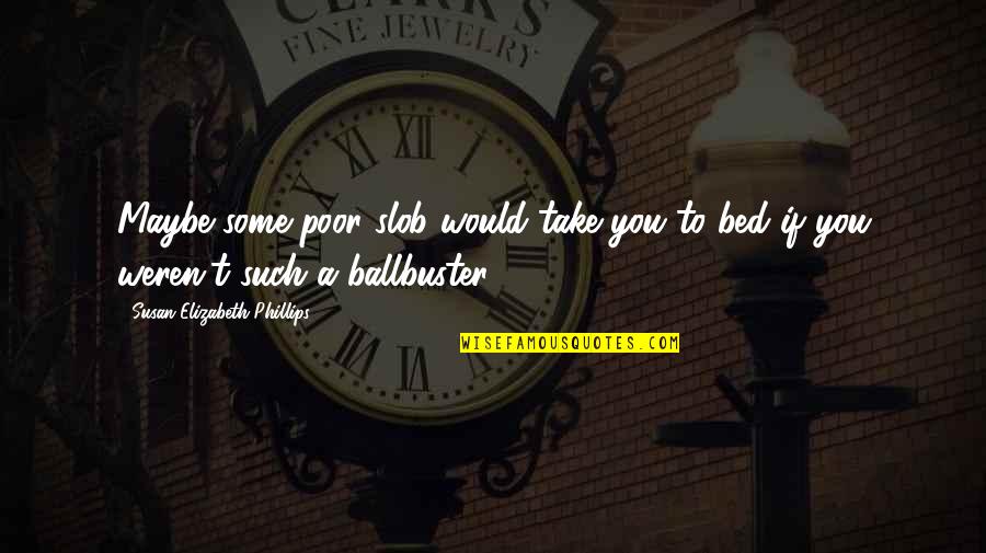 Raterink Farm Quotes By Susan Elizabeth Phillips: Maybe some poor slob would take you to Raterink Farm Quotes By Susan Elizabeth Phillips: Maybe some poor slob would take you to