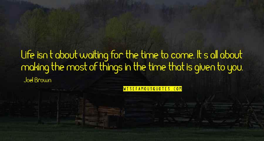 Raterlabs Quotes By Joel Brown: Life isn't about waiting for the time to Raterlabs Quotes By Joel Brown: Life isn't about waiting for the time to