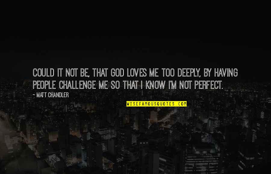 Raterlabs Quotes By Matt Chandler: Could it not be, that God loves me Raterlabs Quotes By Matt Chandler: Could it not be, that God loves me