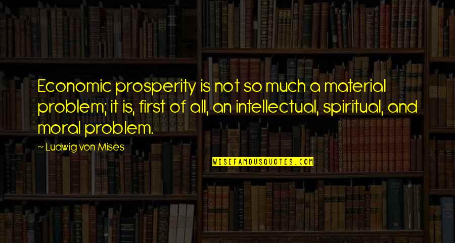Ratermann Catalog Quotes By Ludwig Von Mises: Economic prosperity is not so much a material