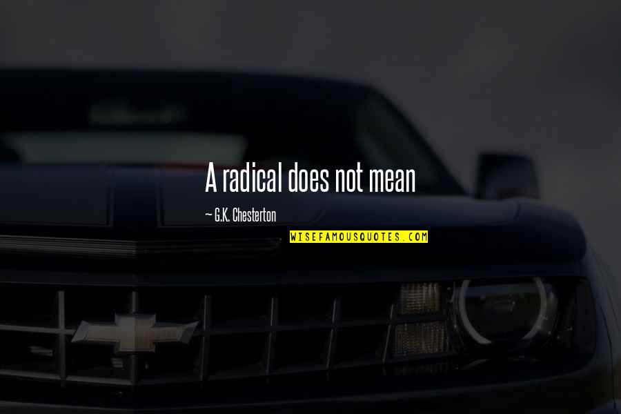 Ratermann Custom Quotes By G.K. Chesterton: A radical does not mean Ratermann Custom Quotes By G.K. Chesterton: A radical does not mean