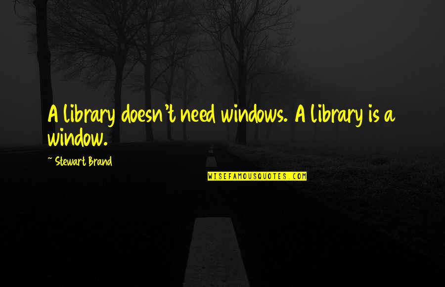 Raters Quotes By Stewart Brand: A library doesn't need windows. A library is