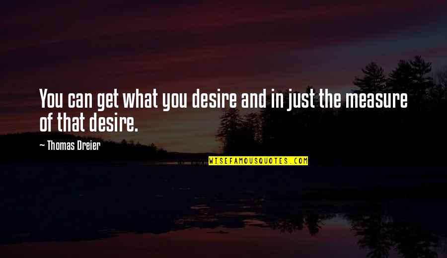 Raters Quotes By Thomas Dreier: You can get what you desire and in