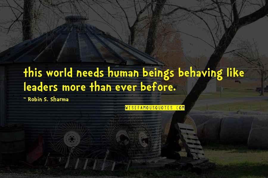 Rateyb Quotes By Robin S. Sharma: this world needs human beings behaving like leaders