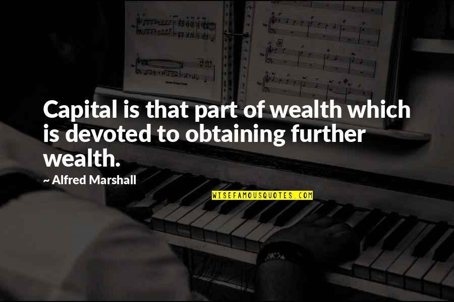 Ratgeber In English Quotes By Alfred Marshall: Capital is that part of wealth which is