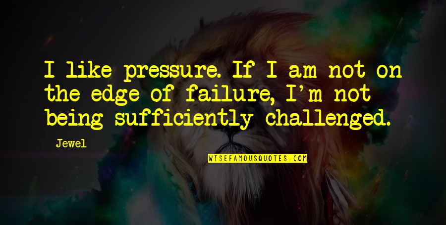 Rathain Quotes By Jewel: I like pressure. If I am not on