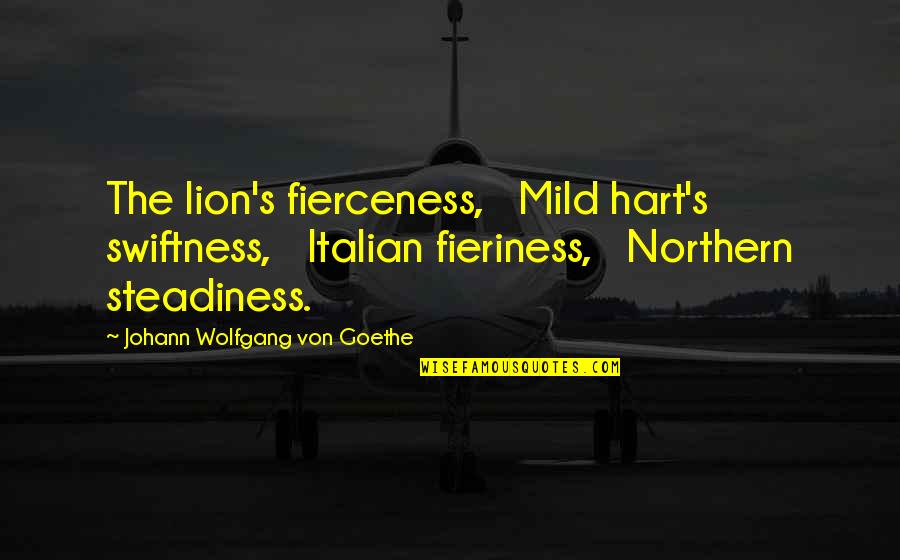 Rathbourne Quotes By Johann Wolfgang Von Goethe: The lion's fierceness, Mild hart's swiftness, Italian fieriness,