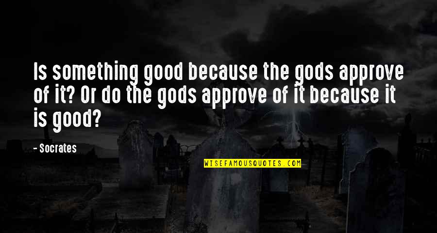 Ratheesh Pk Quotes By Socrates: Is something good because the gods approve of