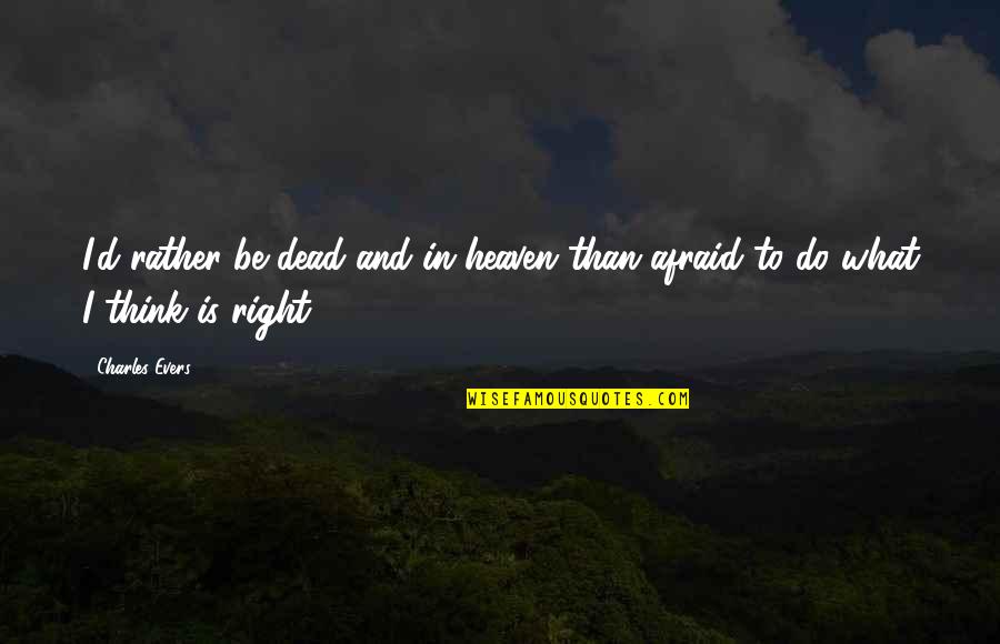 Rather Be Dead Quotes By Charles Evers: I'd rather be dead and in heaven than