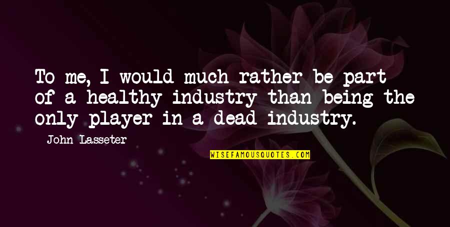 Rather Be Dead Quotes By John Lasseter: To me, I would much rather be part
