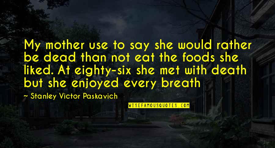 Rather Be Dead Quotes By Stanley Victor Paskavich: My mother use to say she would rather