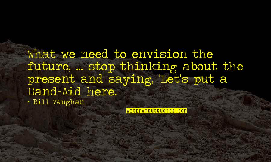 Rather Be Hunting Quotes By Bill Vaughan: What we need to envision the future, ...