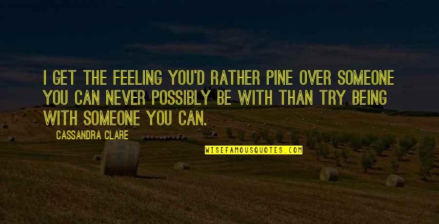 Rather Be With You Quotes By Cassandra Clare: I get the feeling you'd rather pine over