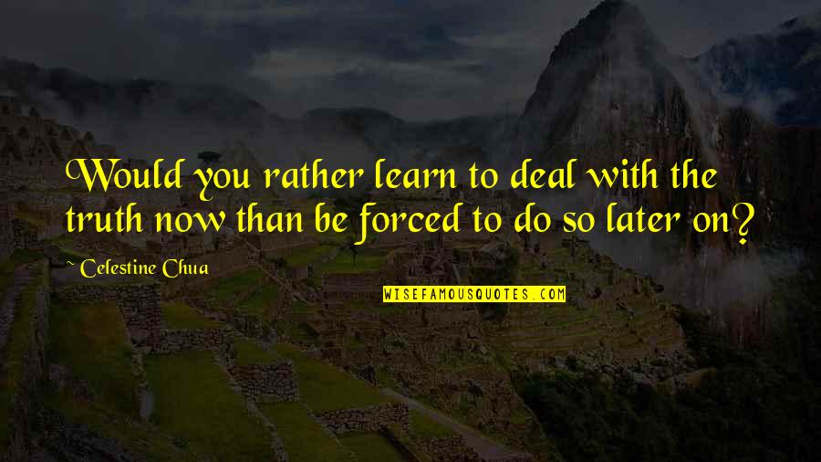 Rather Be With You Quotes By Celestine Chua: Would you rather learn to deal with the