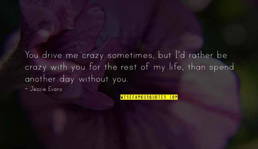 Rather Be With You Quotes By Jessie Evans: You drive me crazy sometimes, but I'd rather