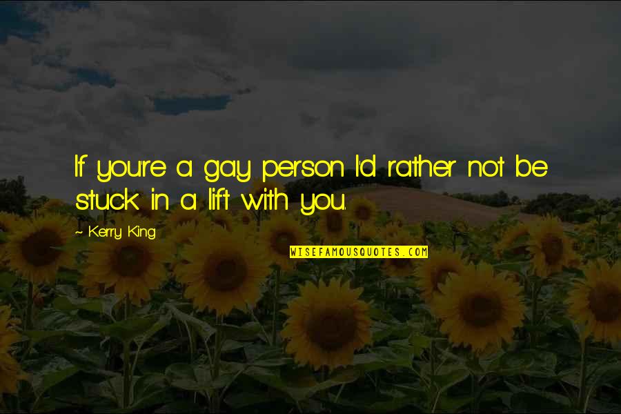 Rather Be With You Quotes By Kerry King: If you're a gay person I'd rather not