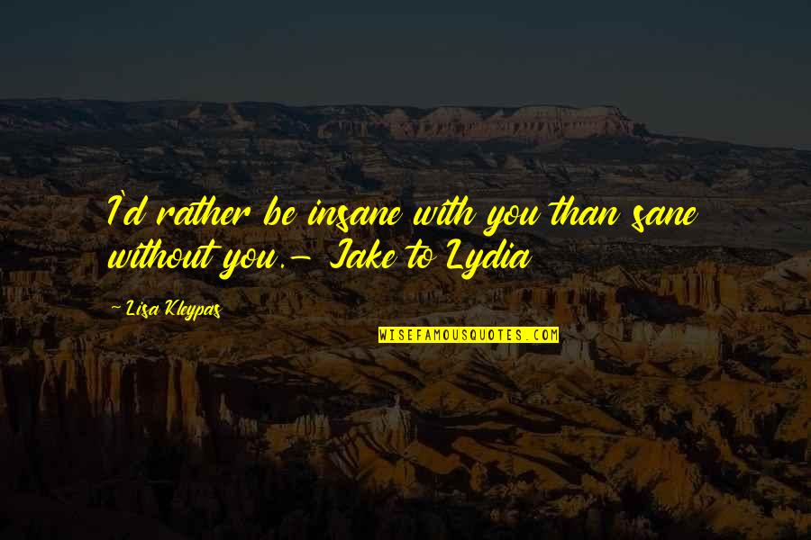 Rather Be With You Quotes By Lisa Kleypas: I'd rather be insane with you than sane