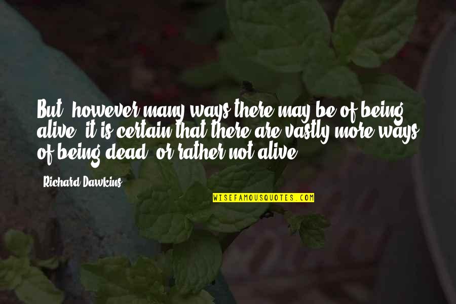 Rather Being Dead Quotes By Richard Dawkins: But, however many ways there may be of