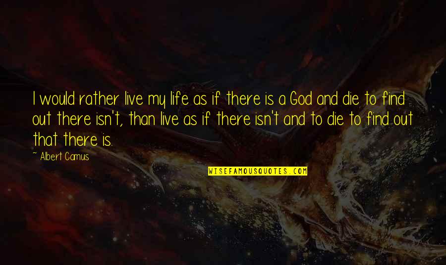 Rather Die Quotes By Albert Camus: I would rather live my life as if