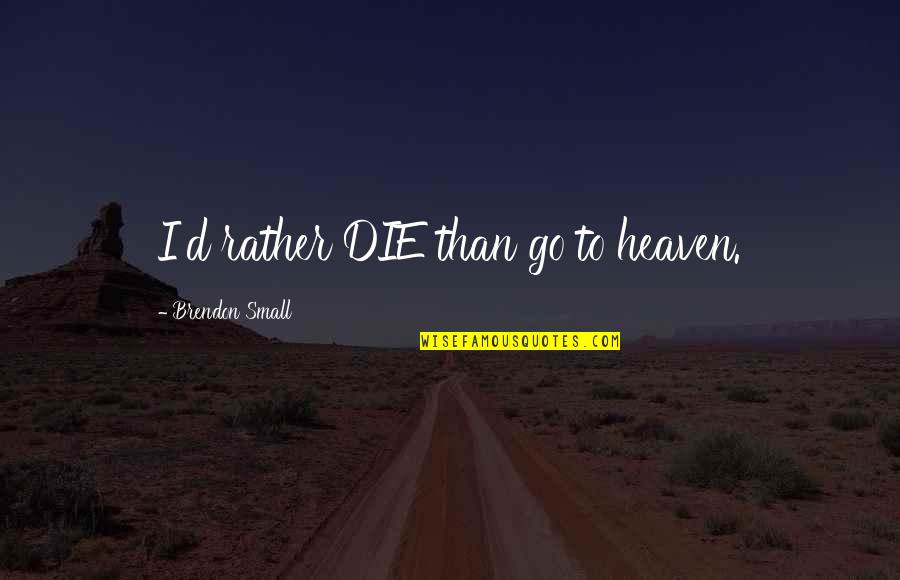 Rather Die Quotes By Brendon Small: I'd rather DIE than go to heaven.