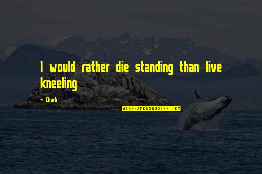 Rather Die Quotes By Charb: I would rather die standing than live kneeling