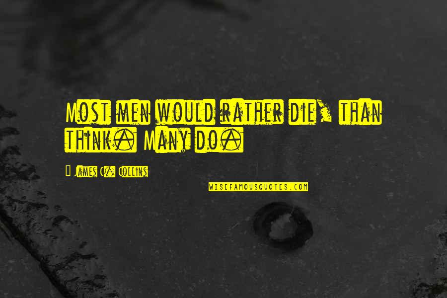 Rather Die Quotes By James C. Collins: Most men would rather die, than think. Many