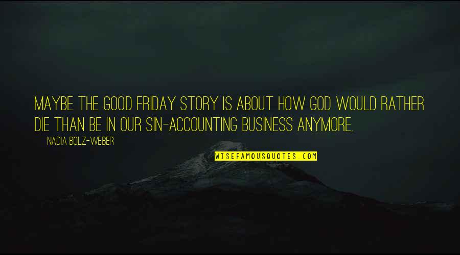 Rather Die Quotes By Nadia Bolz-Weber: Maybe the Good Friday story is about how