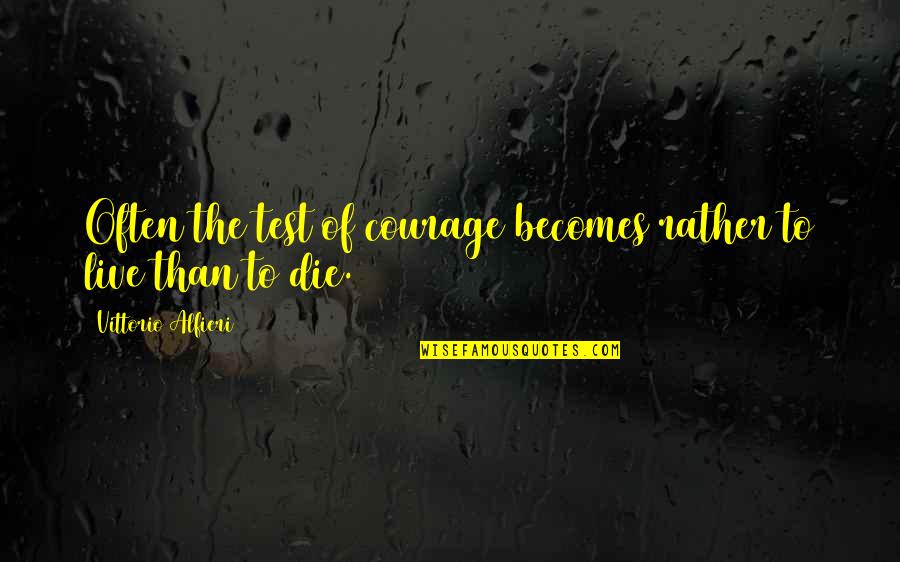 Rather Die Quotes By Vittorio Alfieri: Often the test of courage becomes rather to