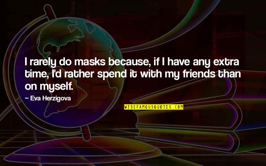 Rather Have No Friends Quotes By Eva Herzigova: I rarely do masks because, if I have