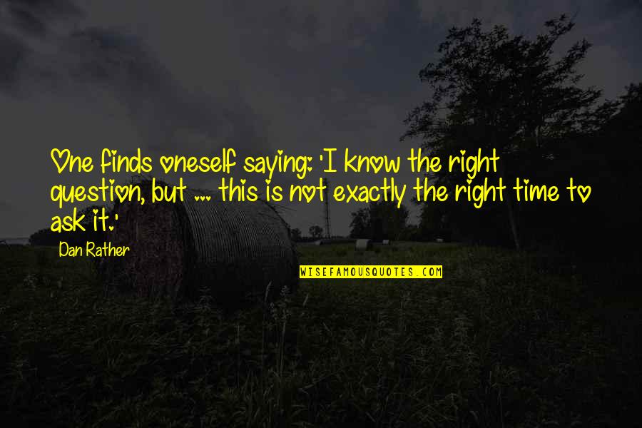 Rather Not Know Quotes By Dan Rather: One finds oneself saying: 'I know the right