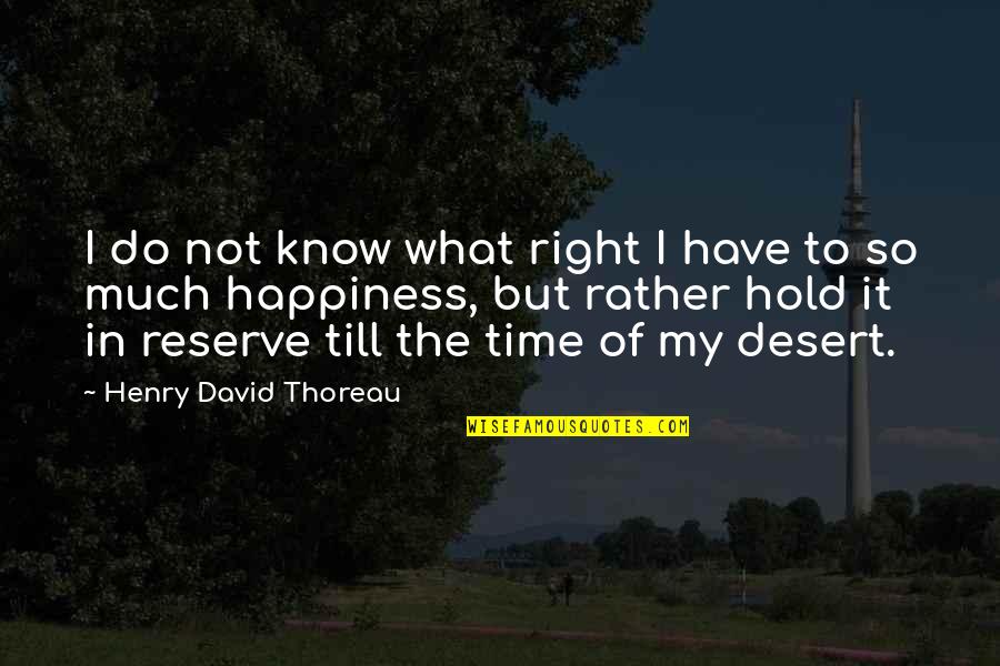 Rather Not Know Quotes By Henry David Thoreau: I do not know what right I have