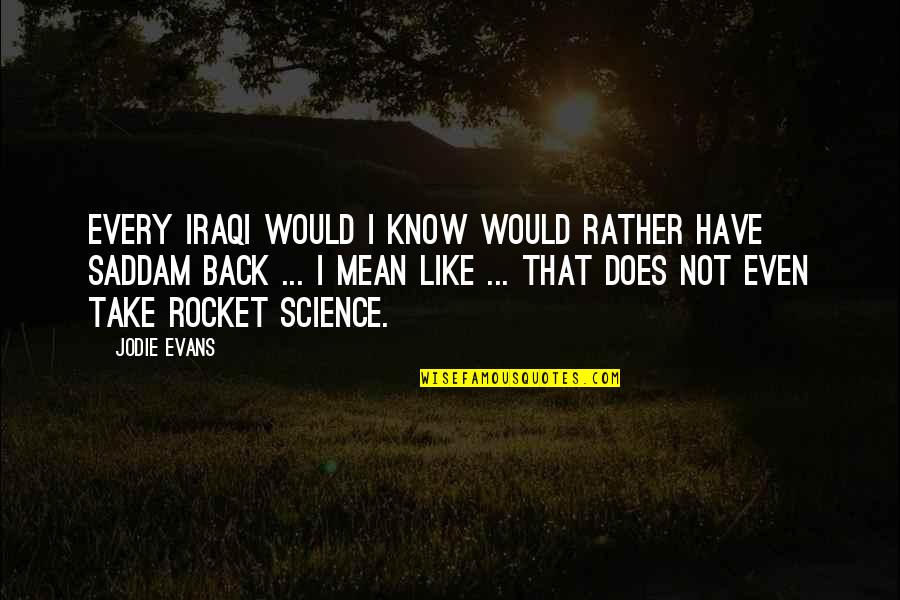 Rather Not Know Quotes By Jodie Evans: Every Iraqi would I know would rather have