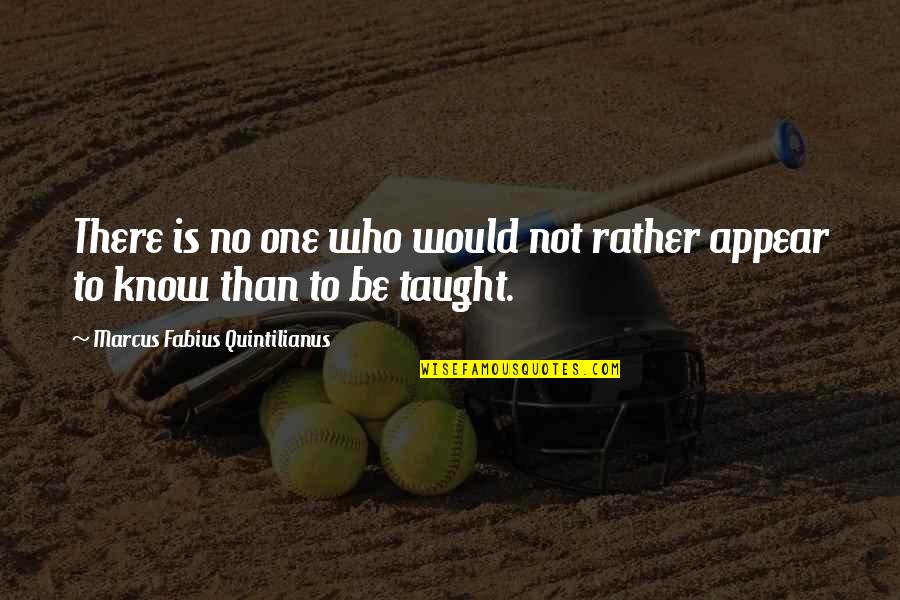 Rather Not Know Quotes By Marcus Fabius Quintilianus: There is no one who would not rather