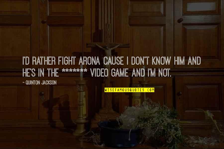 Rather Not Know Quotes By Quinton Jackson: I'd rather fight Arona cause I don't know